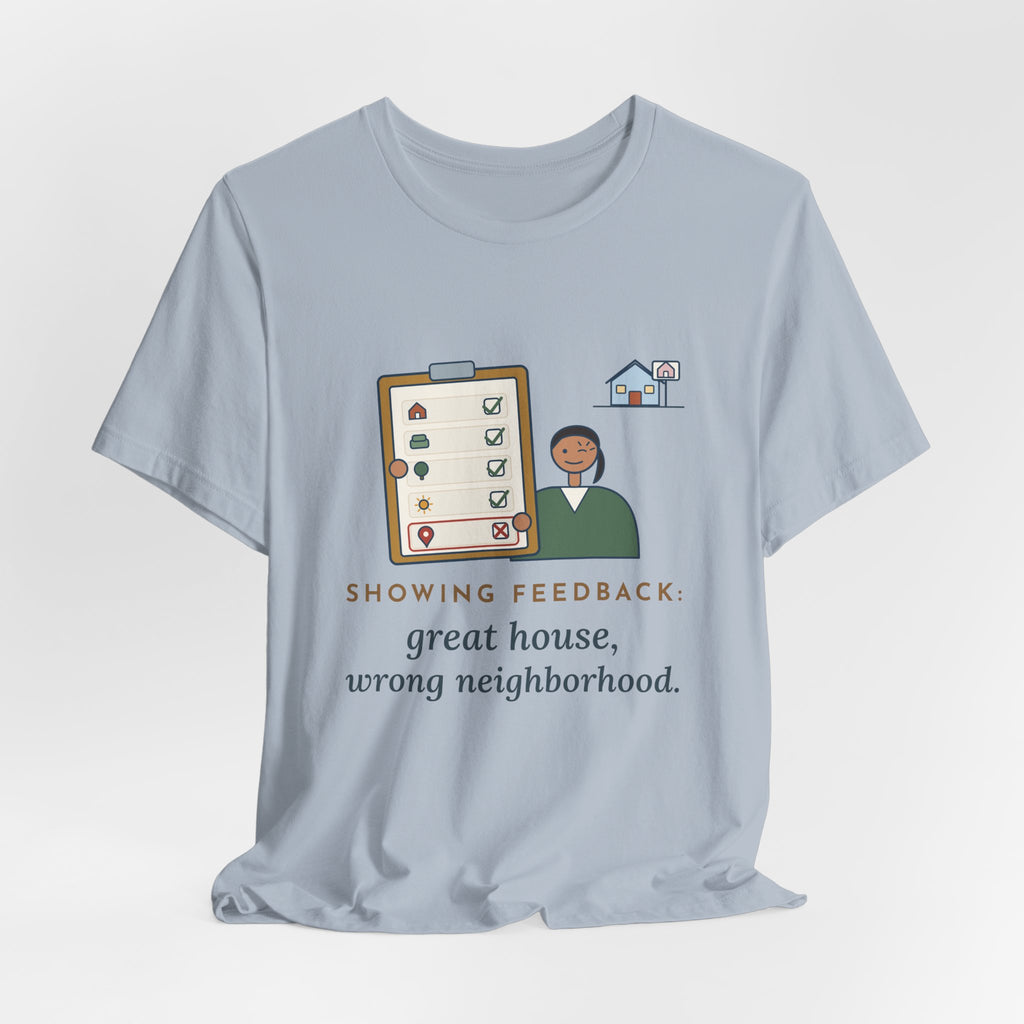 Residential Real Estate Agent T-Shirt - Showing Feedback: Great House, Wrong Neighborhood