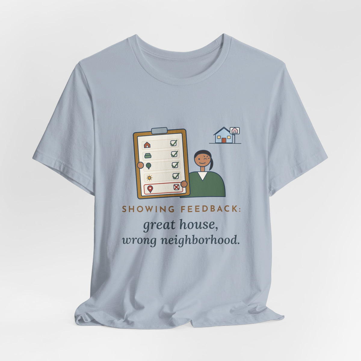 Residential Real Estate Agent T-Shirt - Showing Feedback: Great House, Wrong Neighborhood