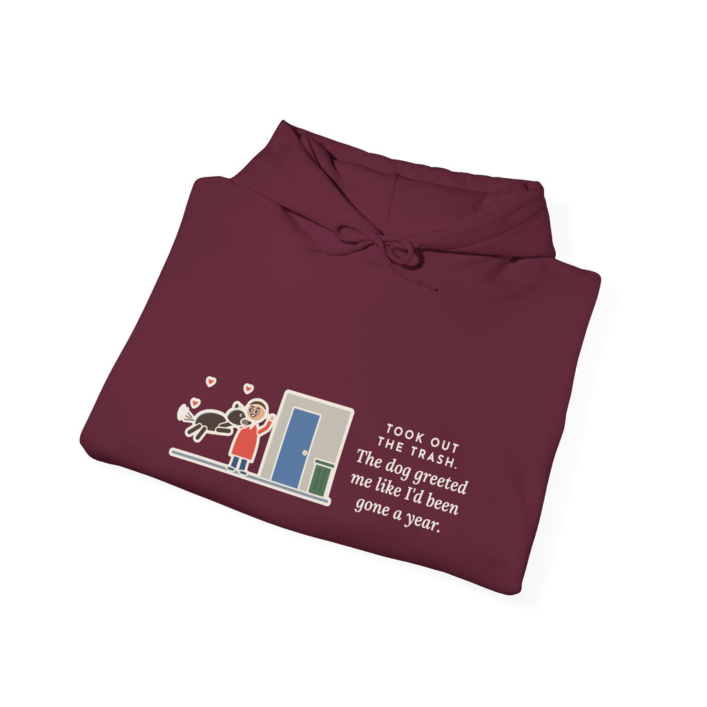 Funny Dog Greeting Hoodie, Took Out the Trash, The Dog Greeted Me Like I'd Been Gone a Year