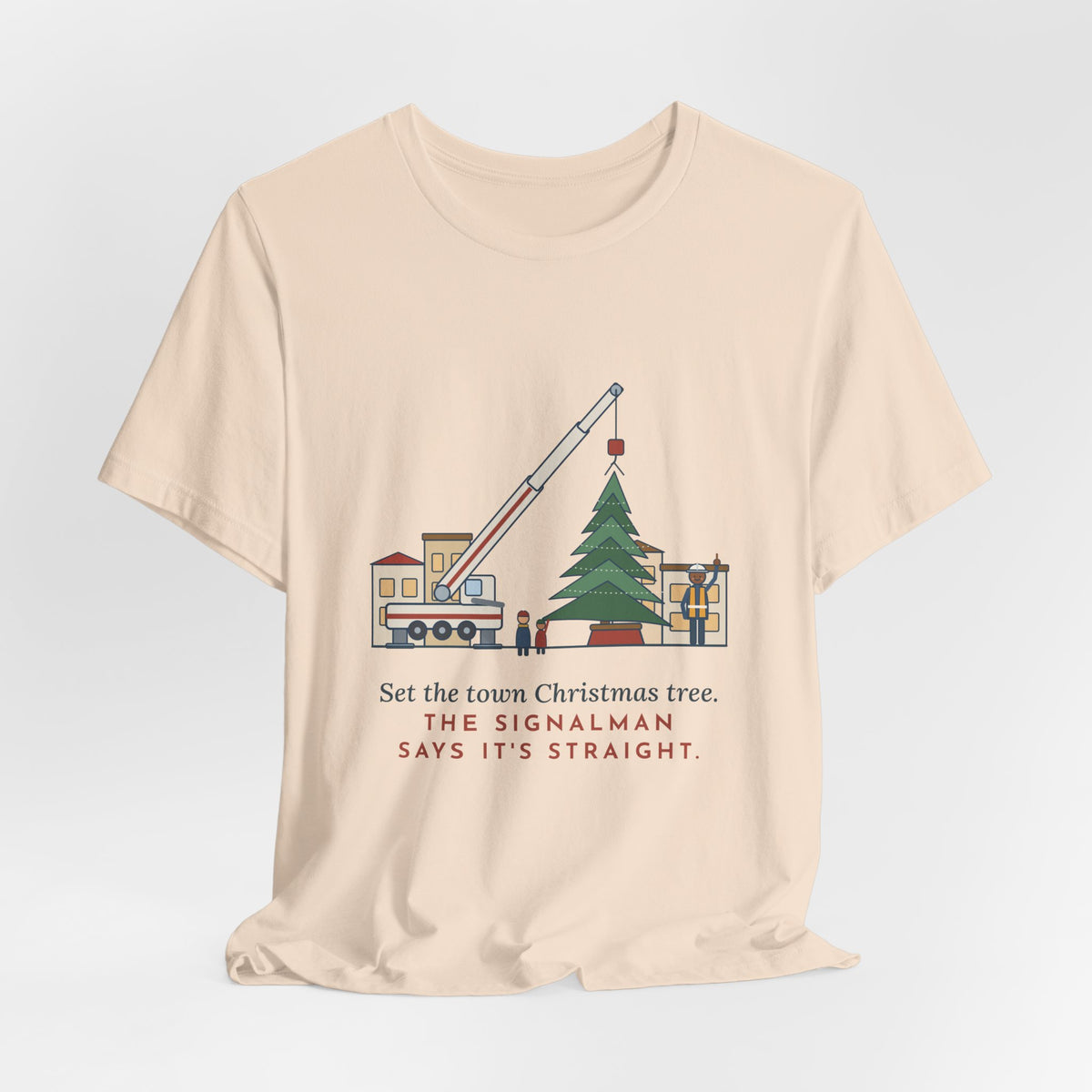 Crane Operator T-Shirt - Set the Town Christmas Tree. The Signalman Says It's Straight.