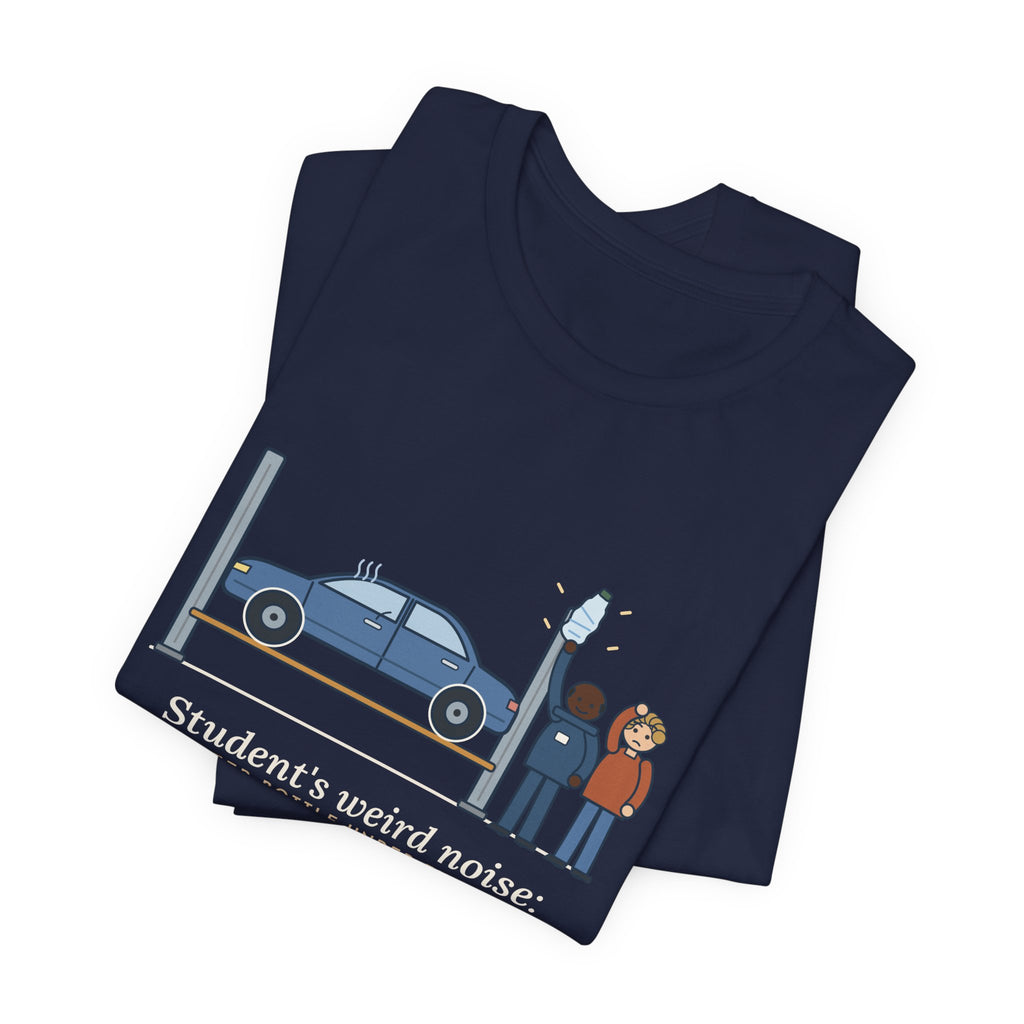 High School Automotive Technology Teacher T-Shirt - Student's Weird Noise: A Water Bottle Under the Seat