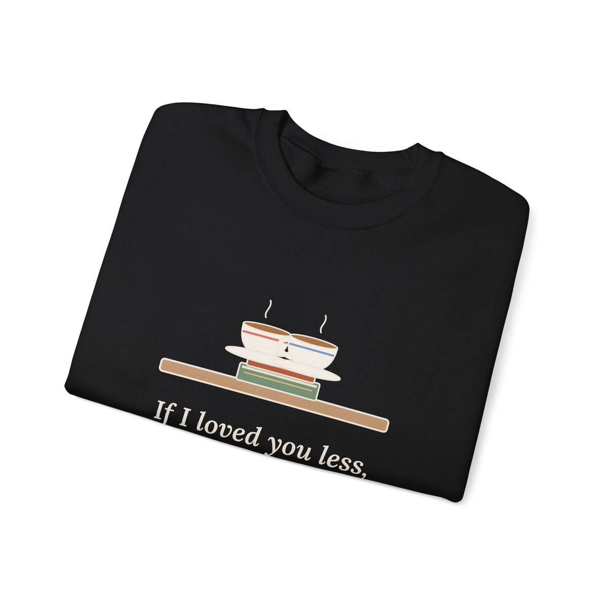 If I Loved You Less Sweatshirt, Love Jane Austen Quote Crewneck with Touching Teacups