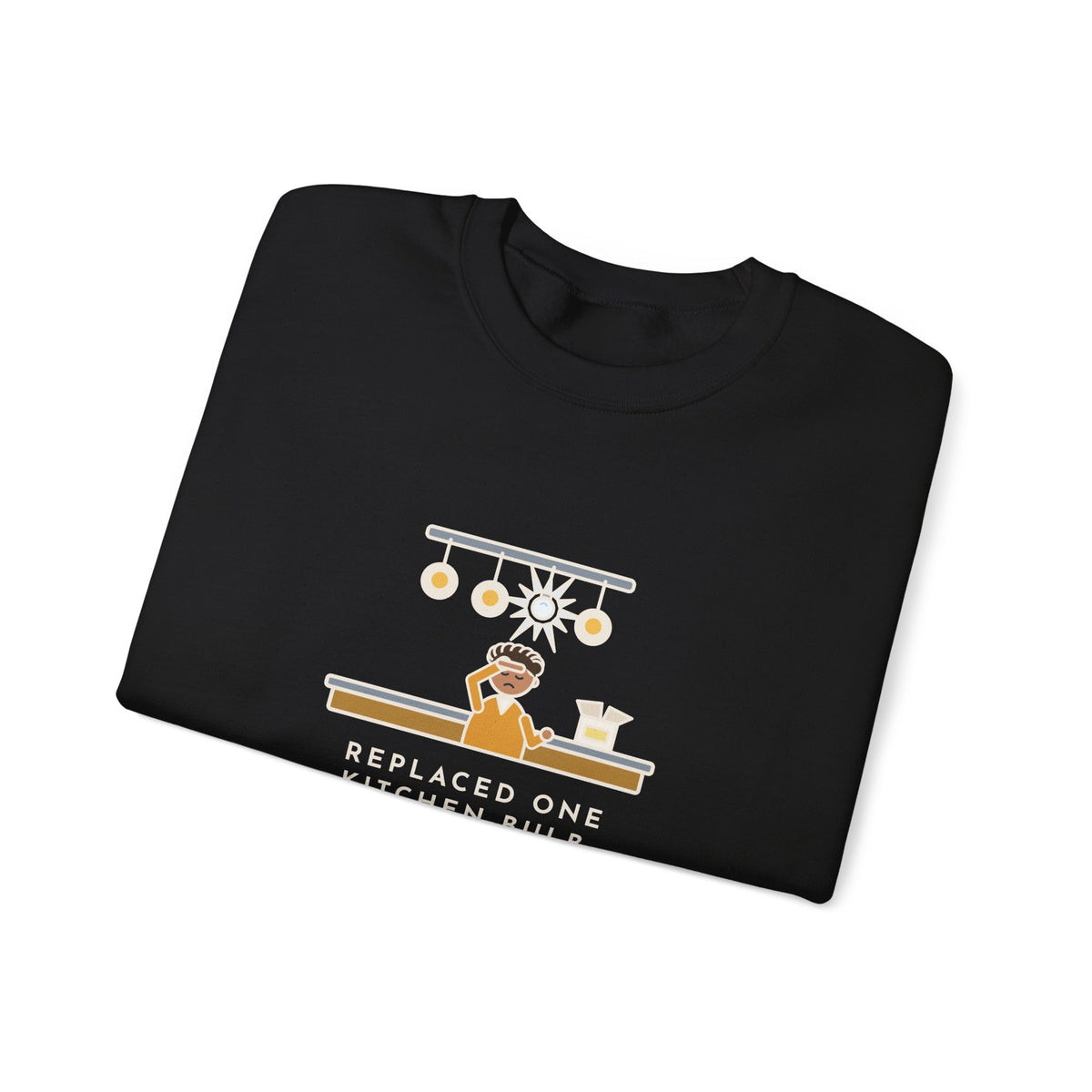 Homeowner Sweatshirt, Replaced One Kitchen Bulb, Now It's Three Warm Lights and One Very Bright One, Funny Kitchen Ceiling Crewneck