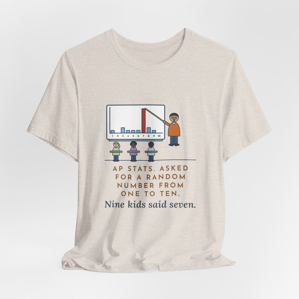 Statistics Teacher T-Shirt - Asked for a Random Number, Nine Kids Said Seven