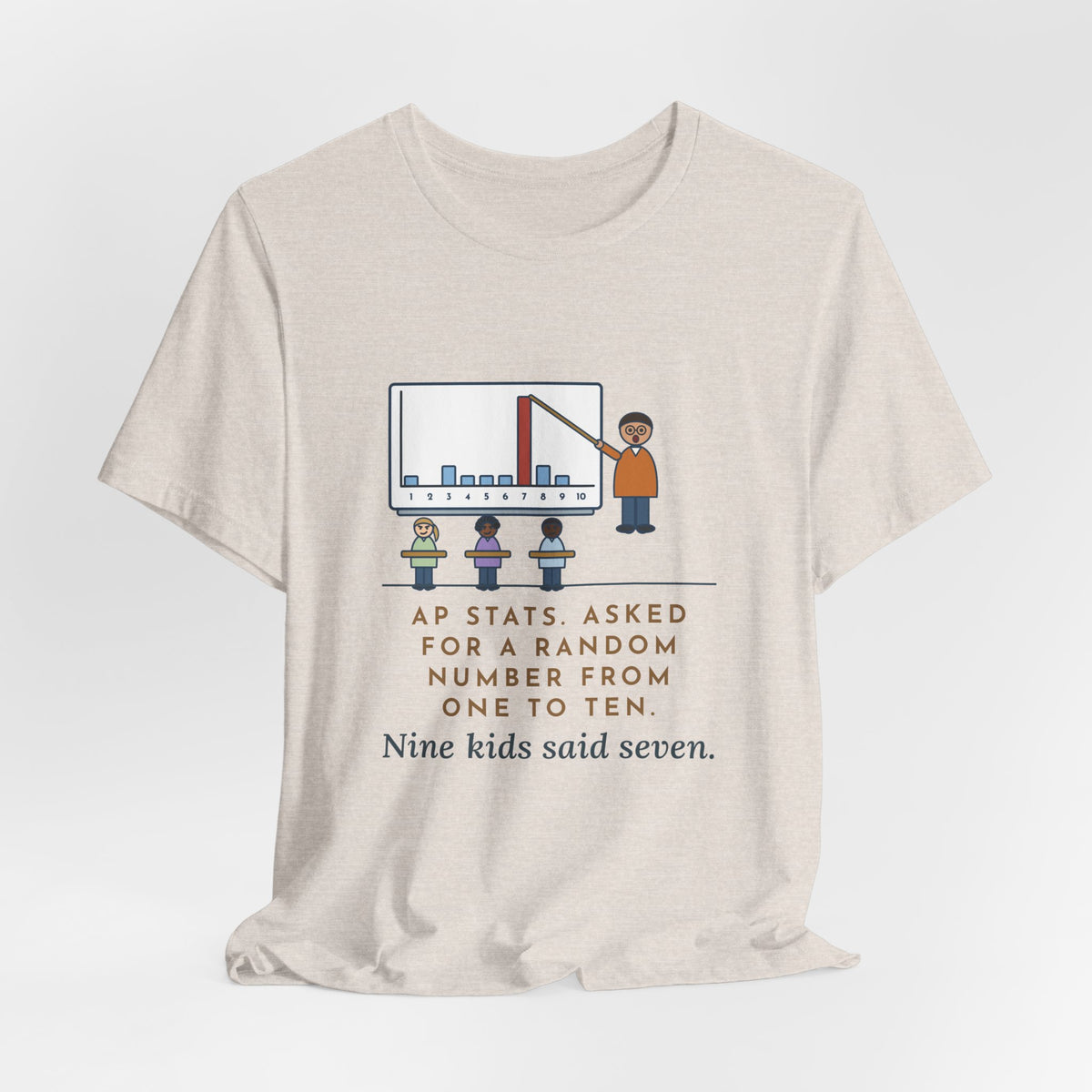 Statistics Teacher T-Shirt - Asked for a Random Number, Nine Kids Said Seven
