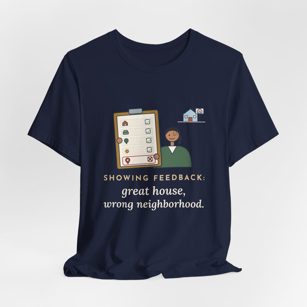 Residential Real Estate Agent T-Shirt - Showing Feedback: Great House, Wrong Neighborhood