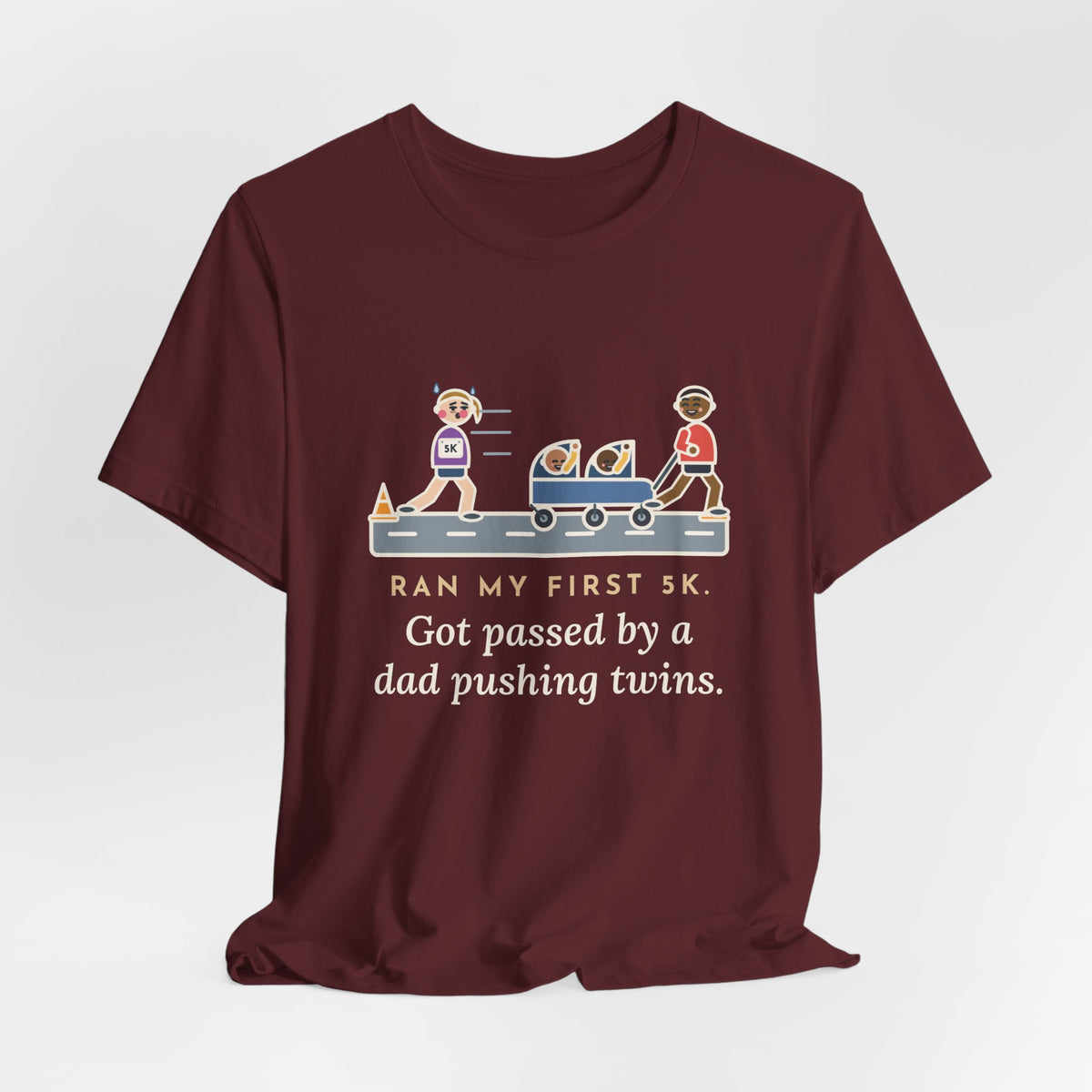 Funny 5K Runner T-Shirt, Ran My First 5K, Got Passed by a Dad Pushing Twins, Double Stroller Tee