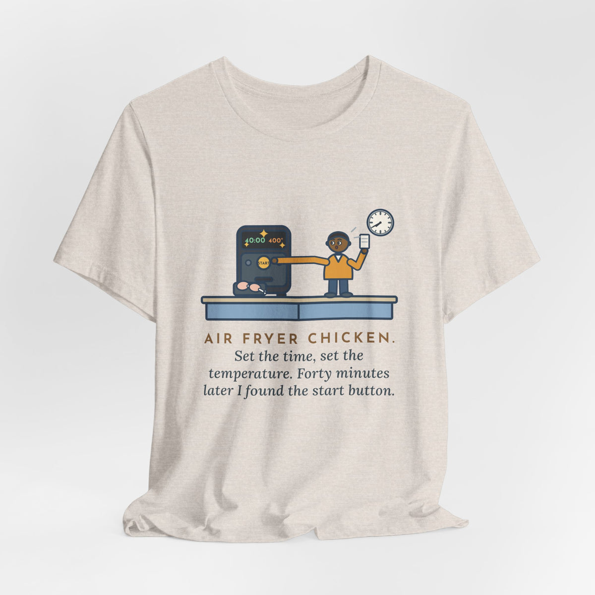 Funny Air Fryer T-Shirt, Set the Time and Temperature, Forty Minutes Later Found the Start Button, Kitchen Counter Tee