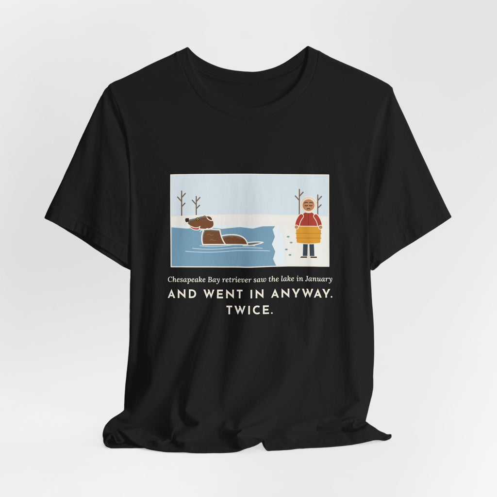 Funny Chesapeake Bay Retriever T-Shirt, Saw the Lake in January and Went In Anyway, Twice, Winter Lake Tee