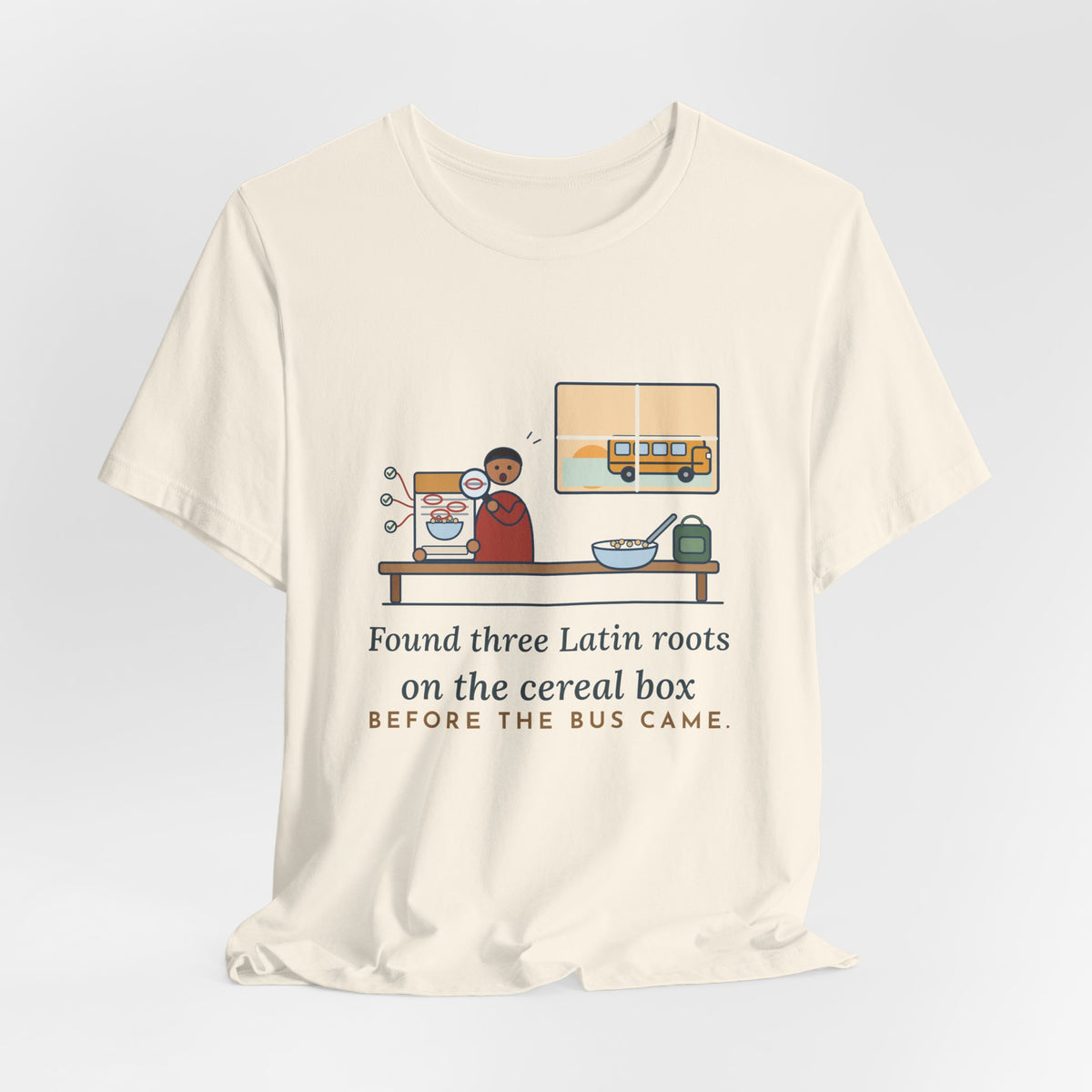 Latin Teacher T-Shirt - Found Three Latin Roots on the Cereal Box Before the Bus Came