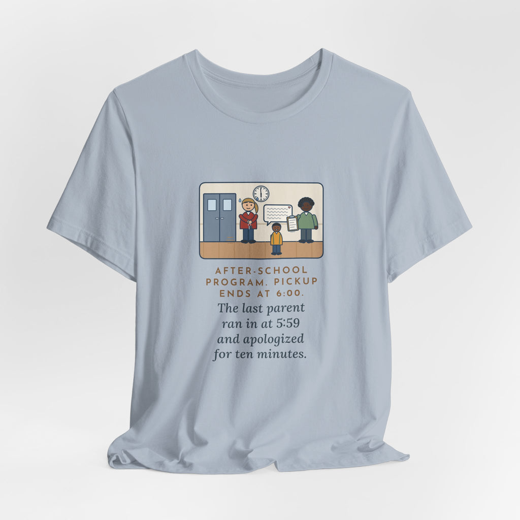Funny After-School Program T-Shirt, Pickup Ends at 6:00, The Last Parent Ran In at 5:59 and Apologized for Ten Minutes, Sign-Out Desk Tee