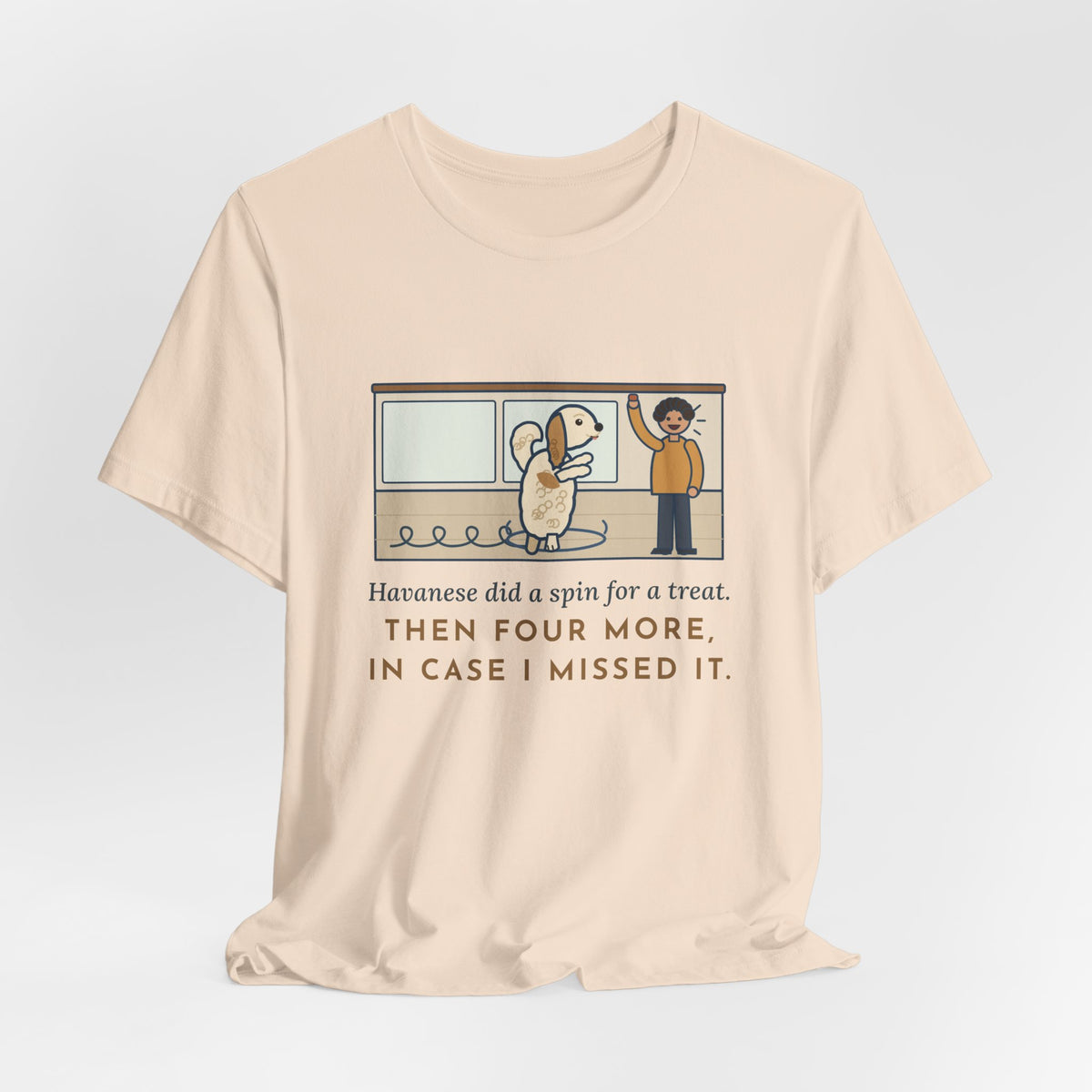 Havanese T-Shirt - Did a Spin for a Treat, Then Four More in Case I Missed It