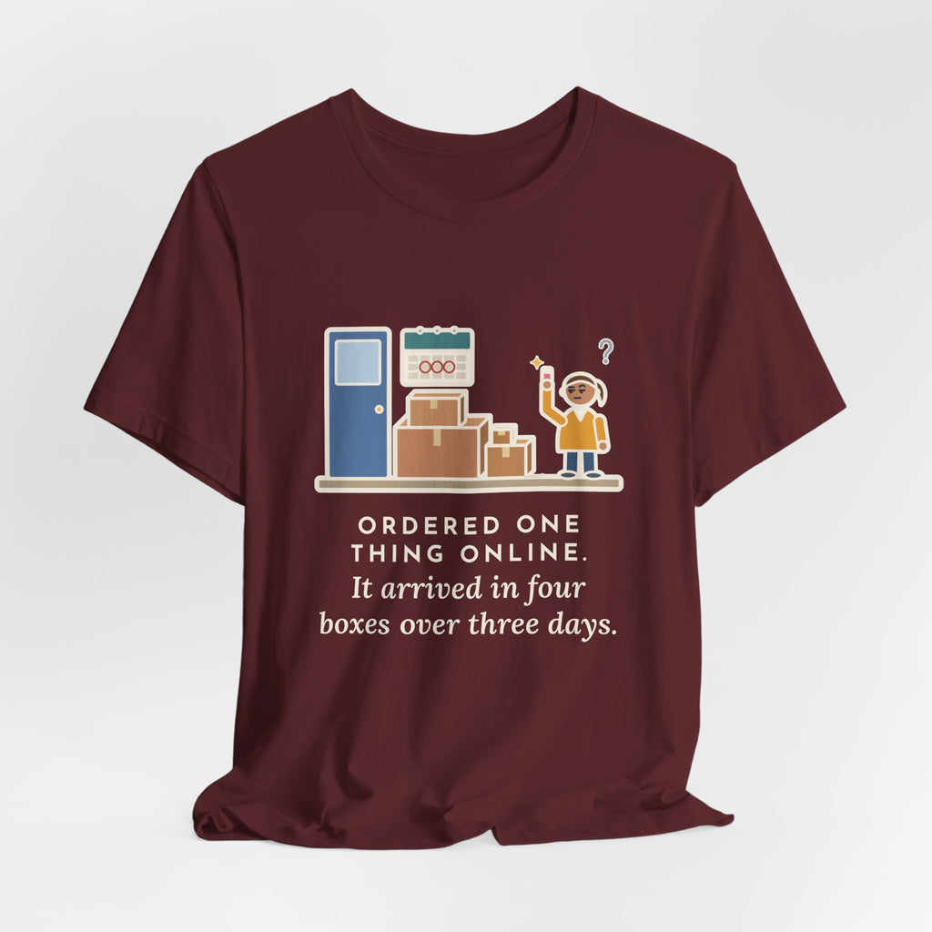 Funny Delivery Boxes T-Shirt, Ordered One Thing Online, It Arrived in Four Boxes Over Three Days, Front Porch Tee
