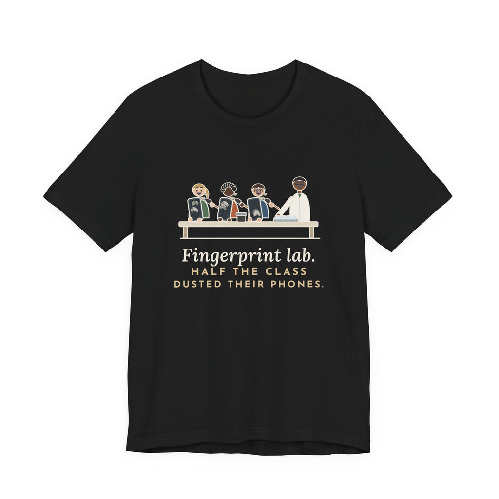 Forensic Science Teacher T-Shirt - Fingerprint Lab. Half the Class Dusted Their Phones.