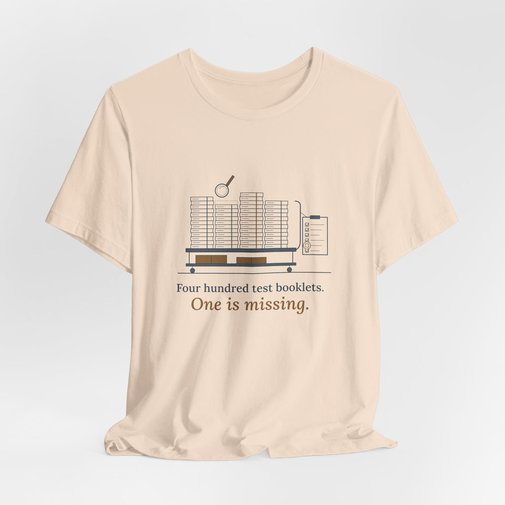 School Testing Coordinator T-Shirt - Four Hundred Test Booklets, One Is Missing Funny Tee