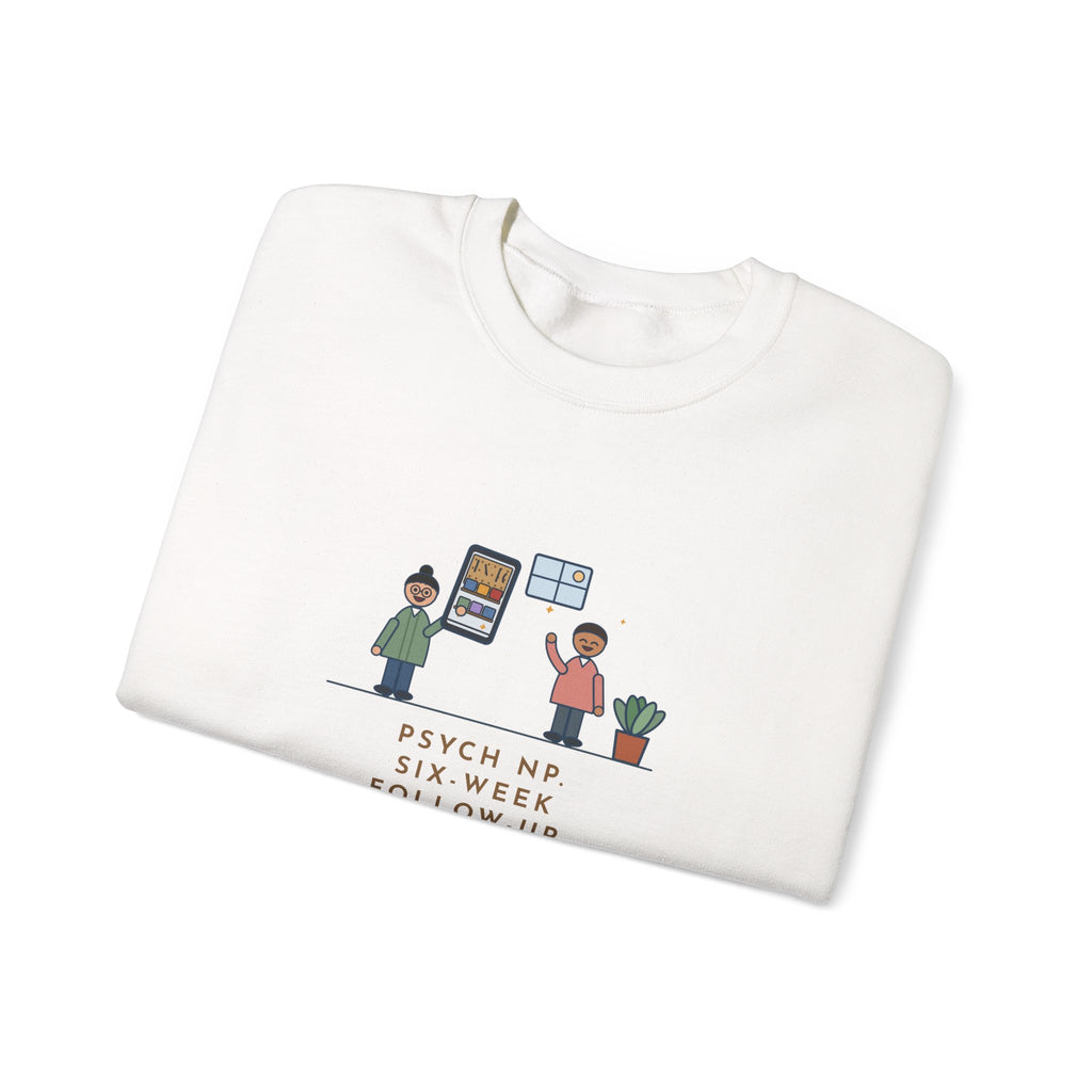 Psychiatric Nurse Practitioner Sweatshirt, Six-Week Follow-Up, He Brought a Photo of the Garage He Finally Cleaned