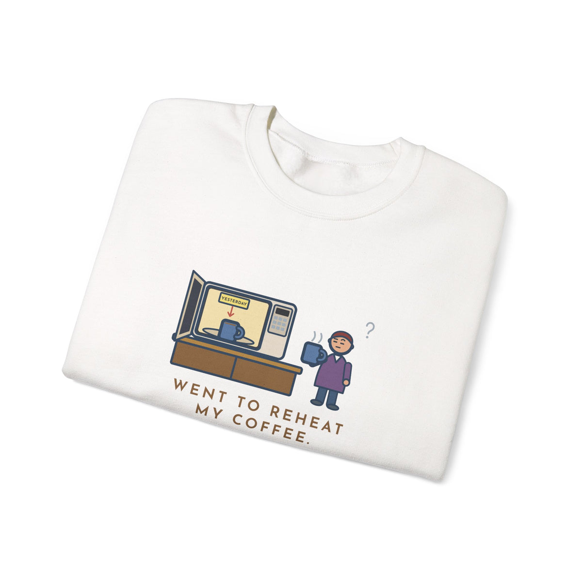 Coffee Sweatshirt, Went to Reheat Mine, Found Yesterday's Already in the Microwave, Funny Two Mugs Crewneck