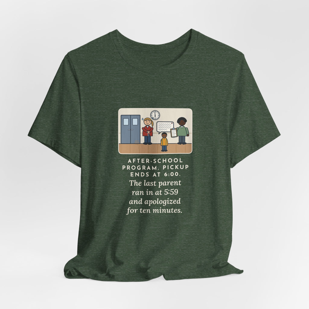 Funny After-School Program T-Shirt, Pickup Ends at 6:00, The Last Parent Ran In at 5:59 and Apologized for Ten Minutes, Sign-Out Desk Tee