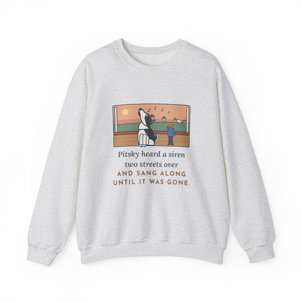 Pitsky Sweatshirt, Heard a Siren Two Streets Over and Sang Along Until It Was Gone, Funny Porch Concert Crewneck