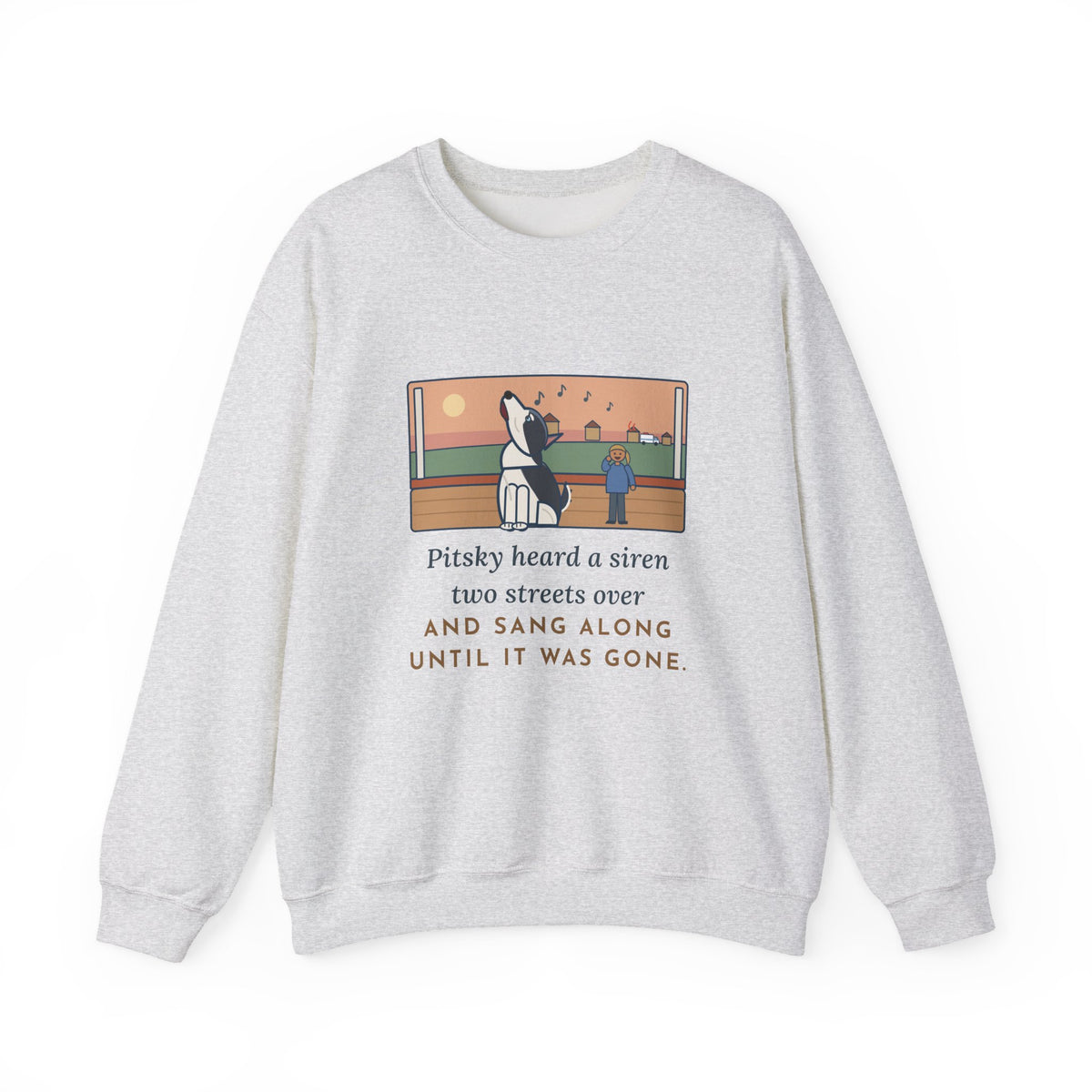 Pitsky Sweatshirt, Heard a Siren Two Streets Over and Sang Along Until It Was Gone, Funny Porch Concert Crewneck