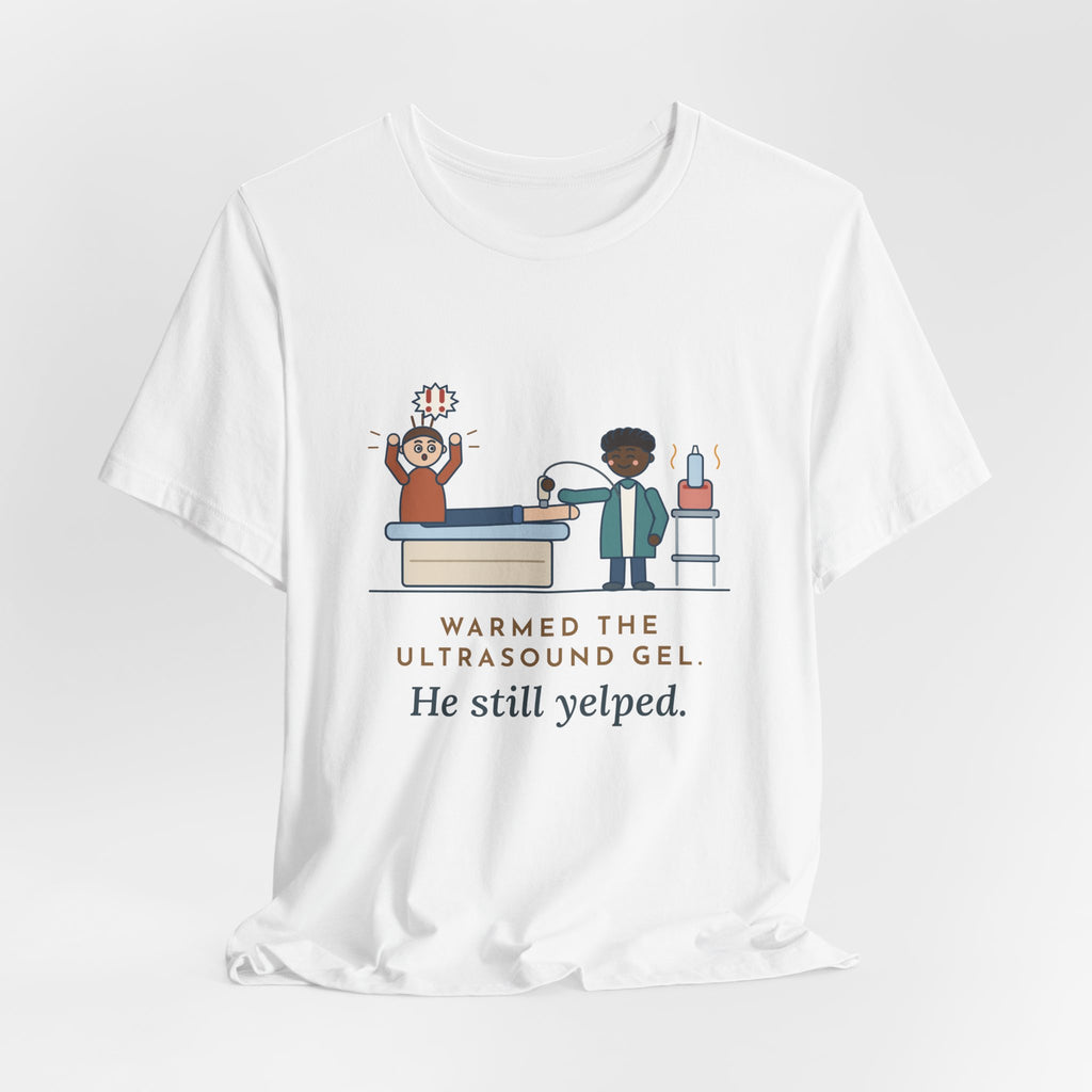 Vascular Lab Nurse T-Shirt - Warmed the Ultrasound Gel, He Still Yelped Funny Nurse Tee