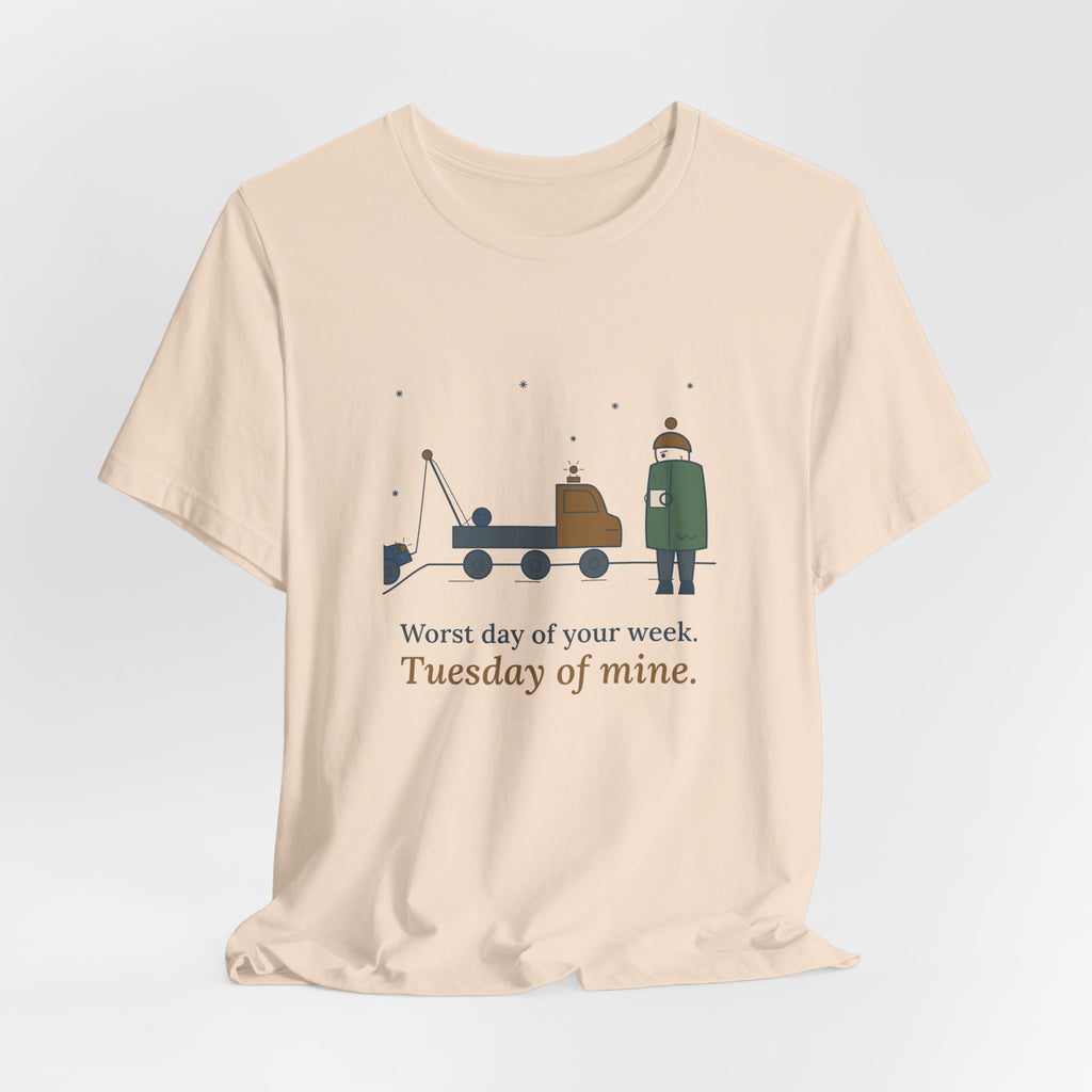 Tow Truck Operator T-Shirt - Worst Day of Your Week. Tuesday of Mine. Funny Tow Tee