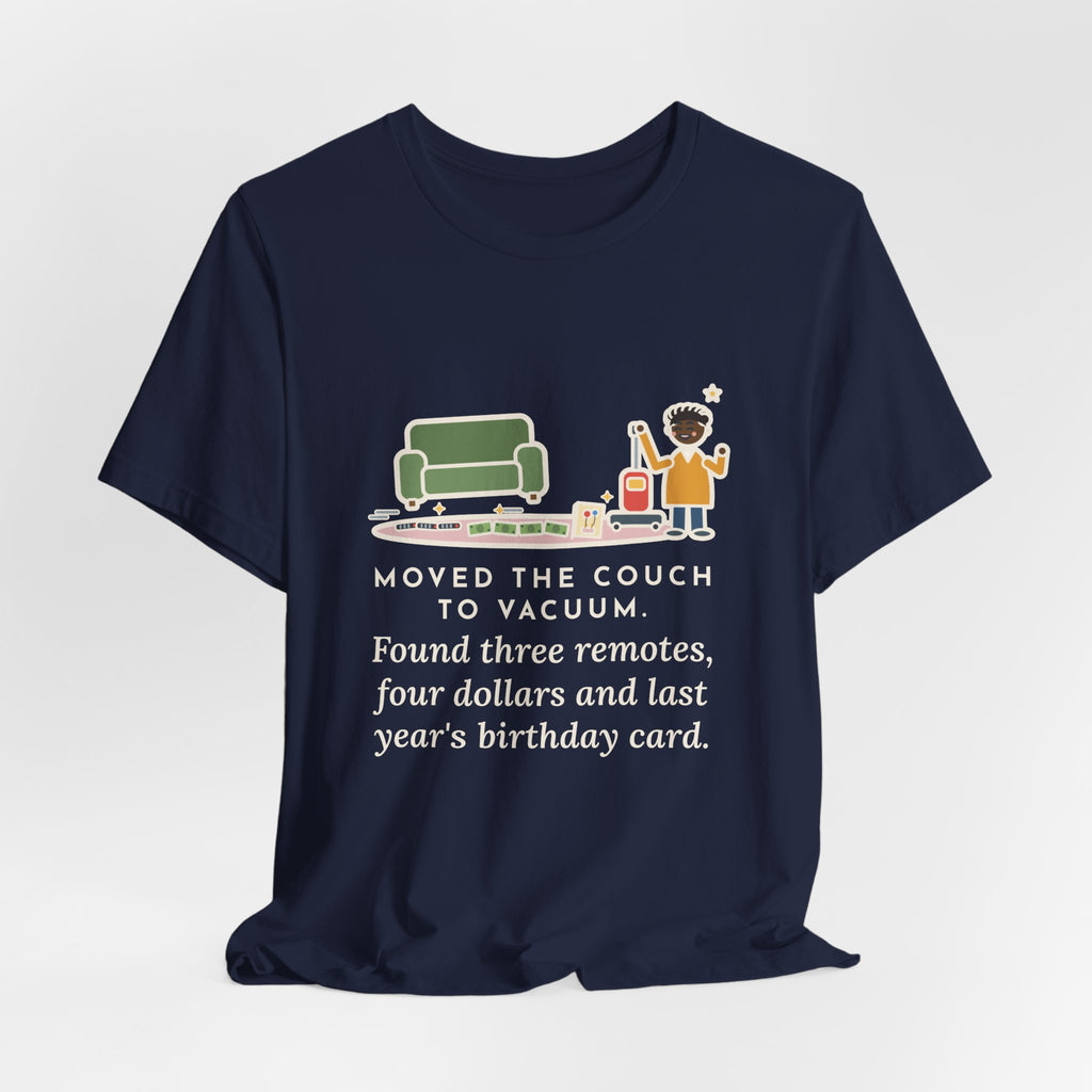 Funny Cleaning Day T-Shirt, Moved the Couch to Vacuum, Found Three Remotes and Last Year's Birthday Card, Under the Couch Tee