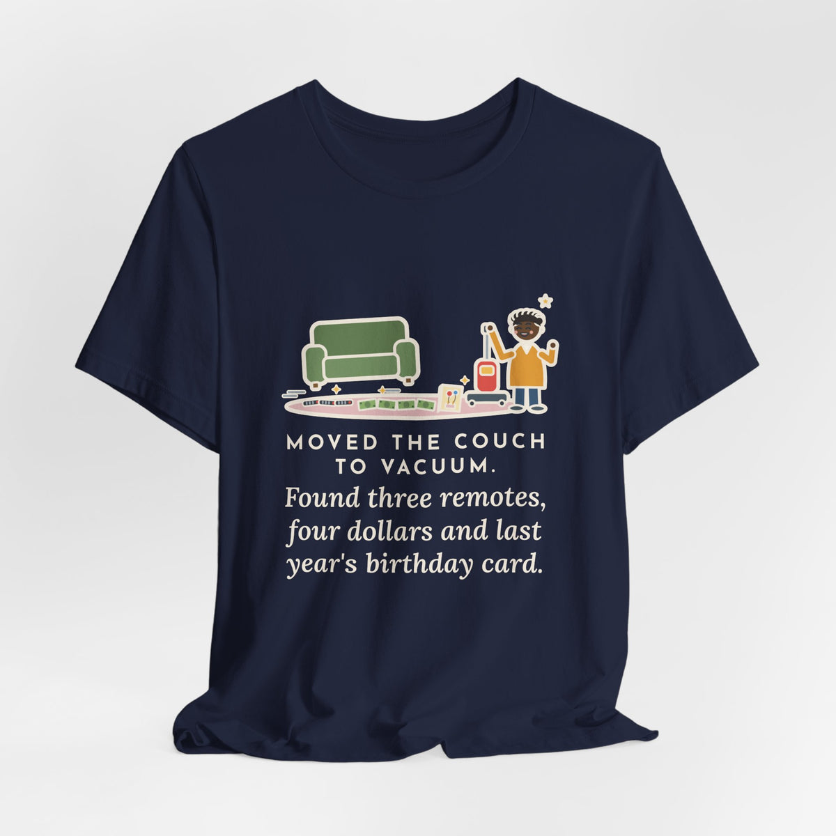 Funny Cleaning Day T-Shirt, Moved the Couch to Vacuum, Found Three Remotes and Last Year's Birthday Card, Under the Couch Tee