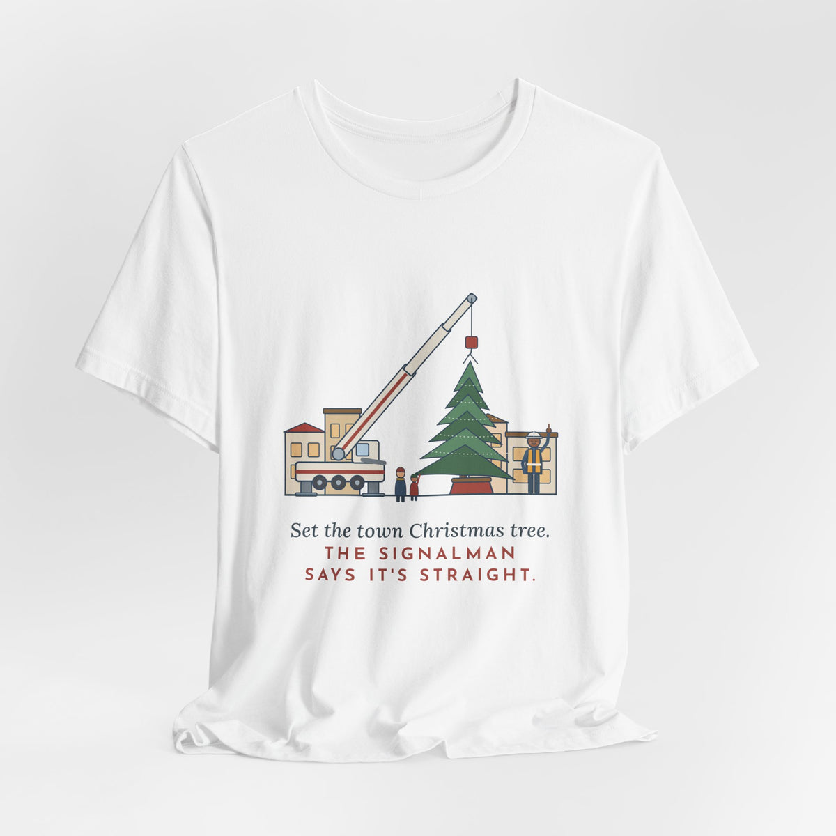 Crane Operator T-Shirt - Set the Town Christmas Tree. The Signalman Says It's Straight.