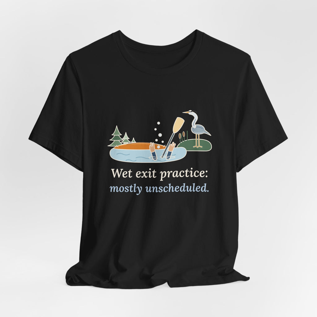Kayaking T-Shirt - Wet Exit Practice: Mostly Unscheduled Funny Kayak Tee