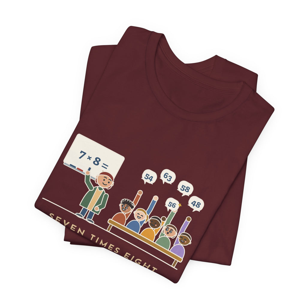 4th Grade Teacher T-Shirt - Seven Times Eight. Thirty Hands Up, Thirty Answers.