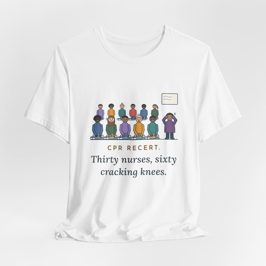 CPR Instructor Nurse T-Shirt - CPR Recert, Thirty Nurses, Sixty Cracking Knees