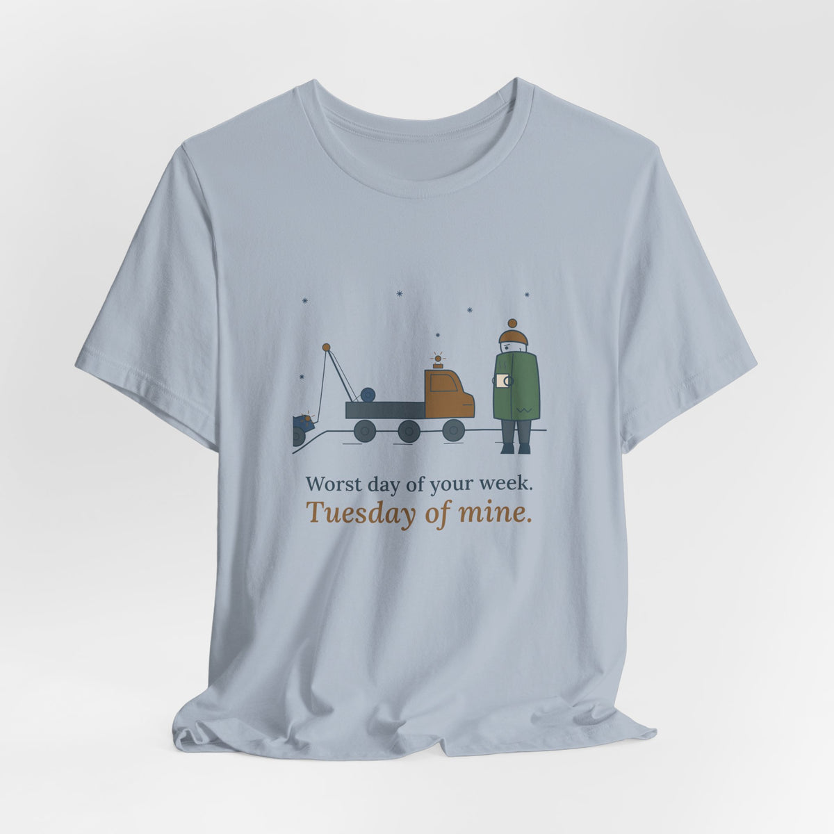 Tow Truck Operator T-Shirt - Worst Day of Your Week. Tuesday of Mine. Funny Tow Tee