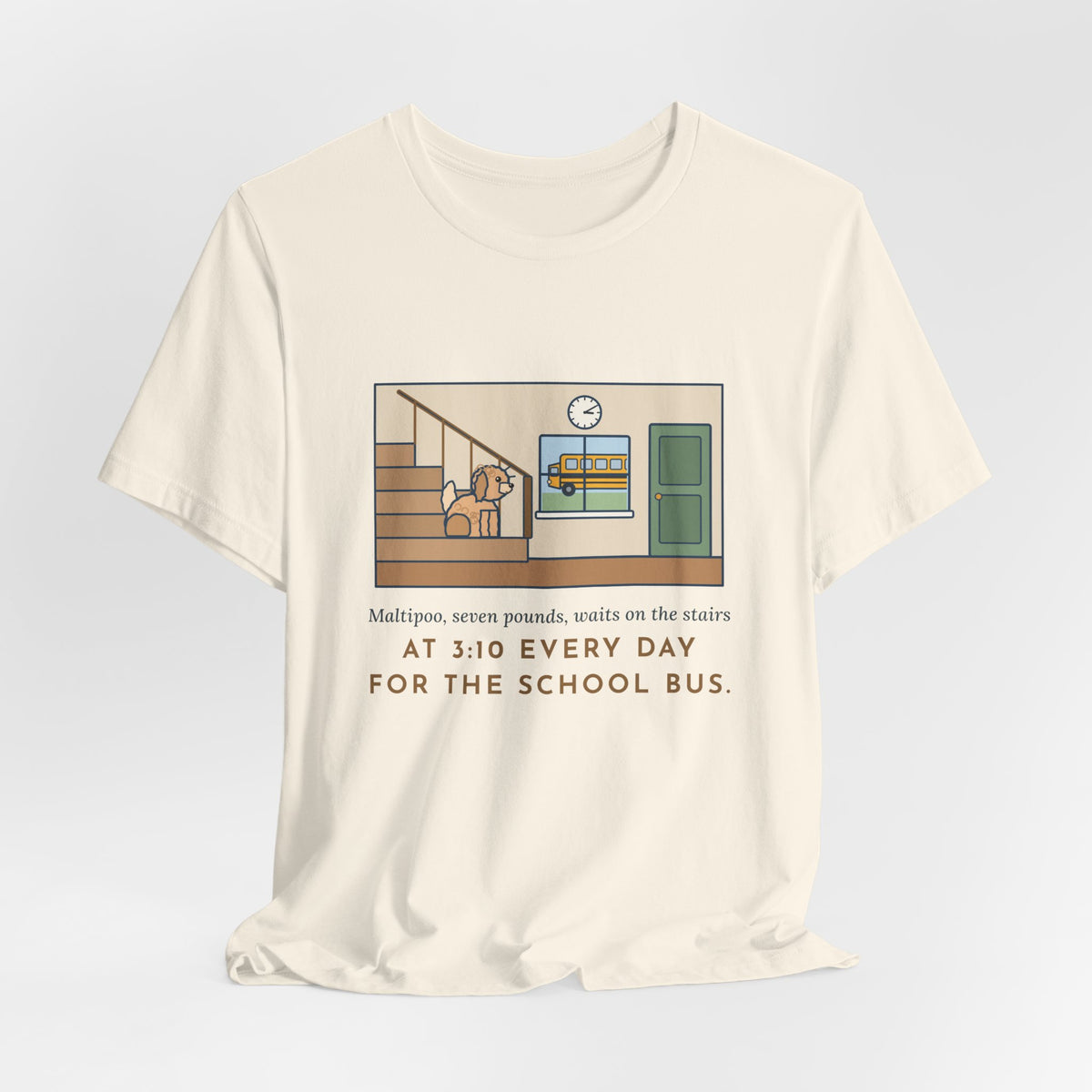 Funny Maltipoo T-Shirt, Seven Pounds, Waits on the Stairs at 3:10 Every Day for the School Bus, Front Hall Wait Tee