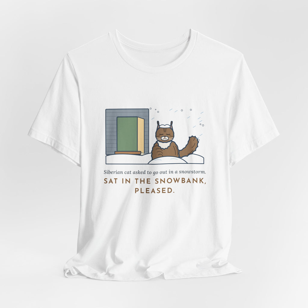 Siberian Cat T-Shirt - Asked to Go Out in a Snowstorm, Sat in the Snowbank, Pleased