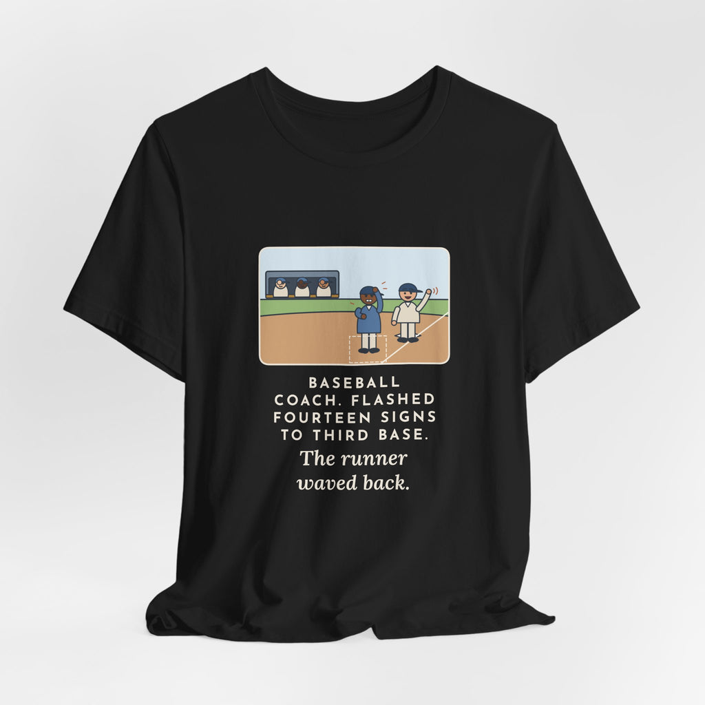 Funny Baseball Coach T-Shirt, Flashed Fourteen Signs to Third Base, The Runner Waved Back, Third Base Box Tee