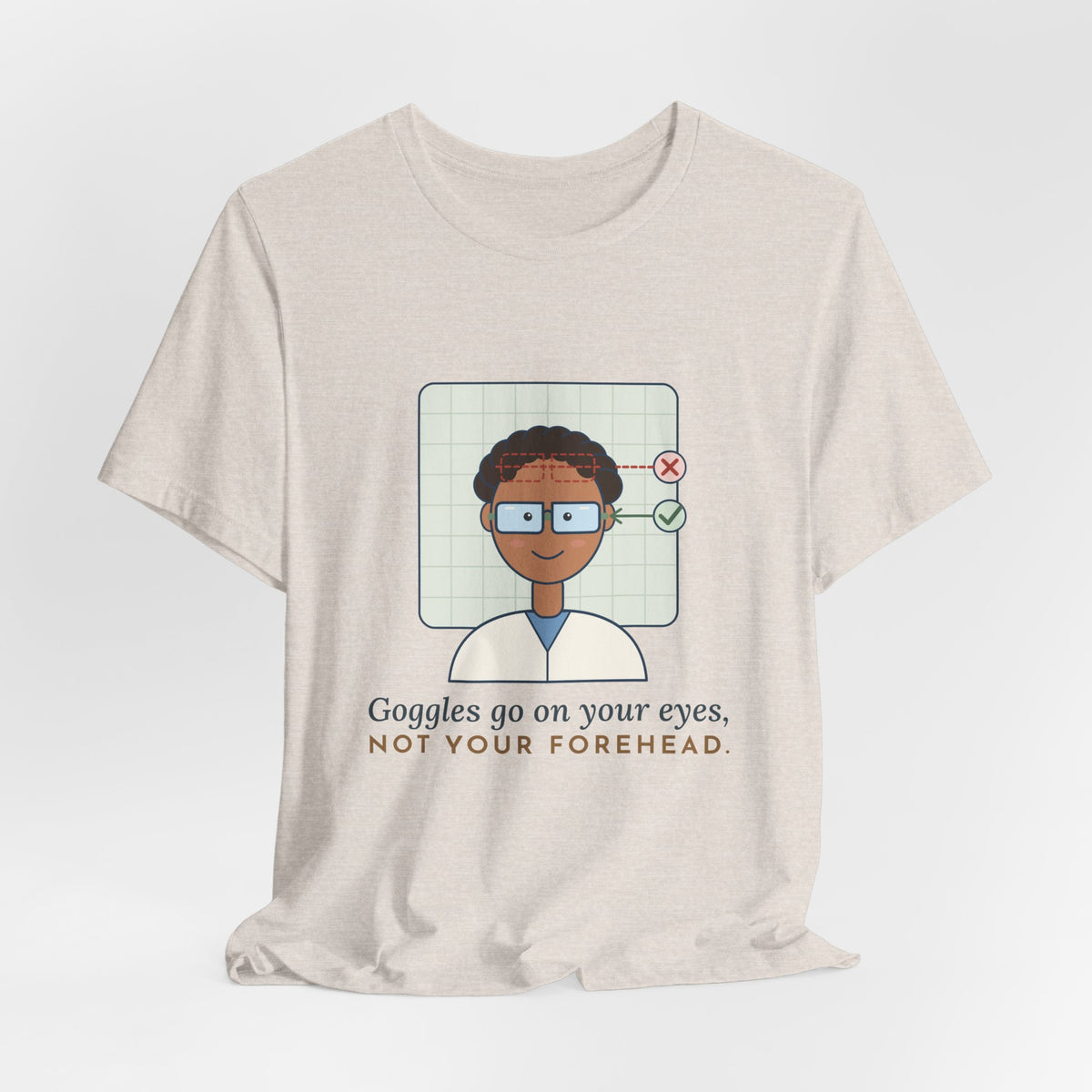 Science Teacher T-Shirt - Goggles Go on Your Eyes, Not Your Forehead Lab Teacher Tee