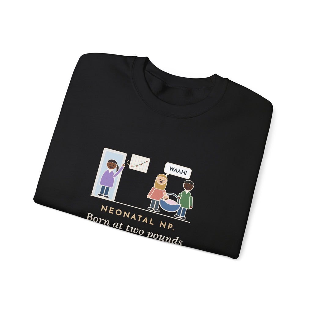 Neonatal Nurse Practitioner Sweatshirt, Born at Two Pounds Four Ounces, Went Home at Five Pounds and Loud, Funny Going-Home Day Crewneck