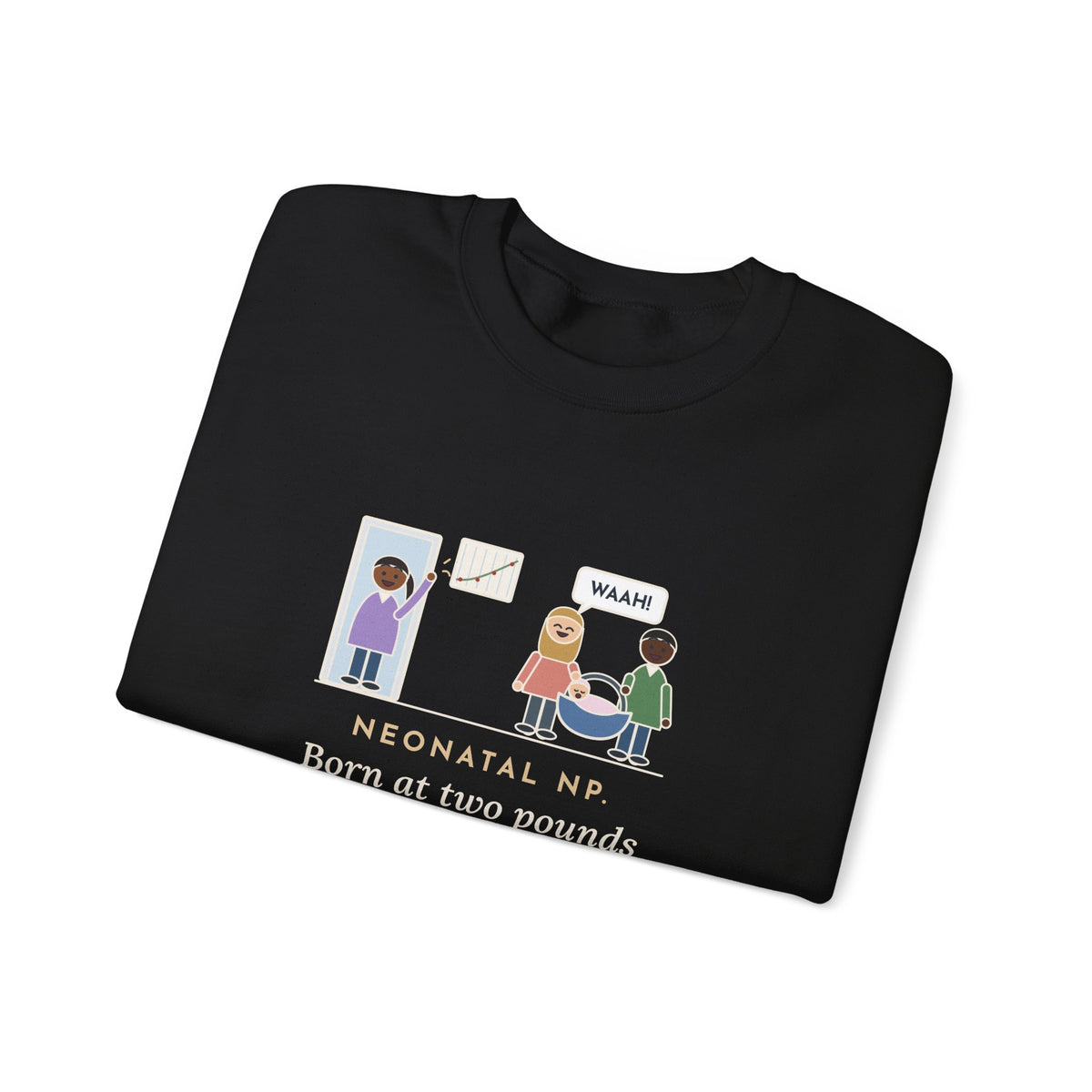 Neonatal Nurse Practitioner Sweatshirt, Born at Two Pounds Four Ounces, Went Home at Five Pounds and Loud, Funny Going-Home Day Crewneck