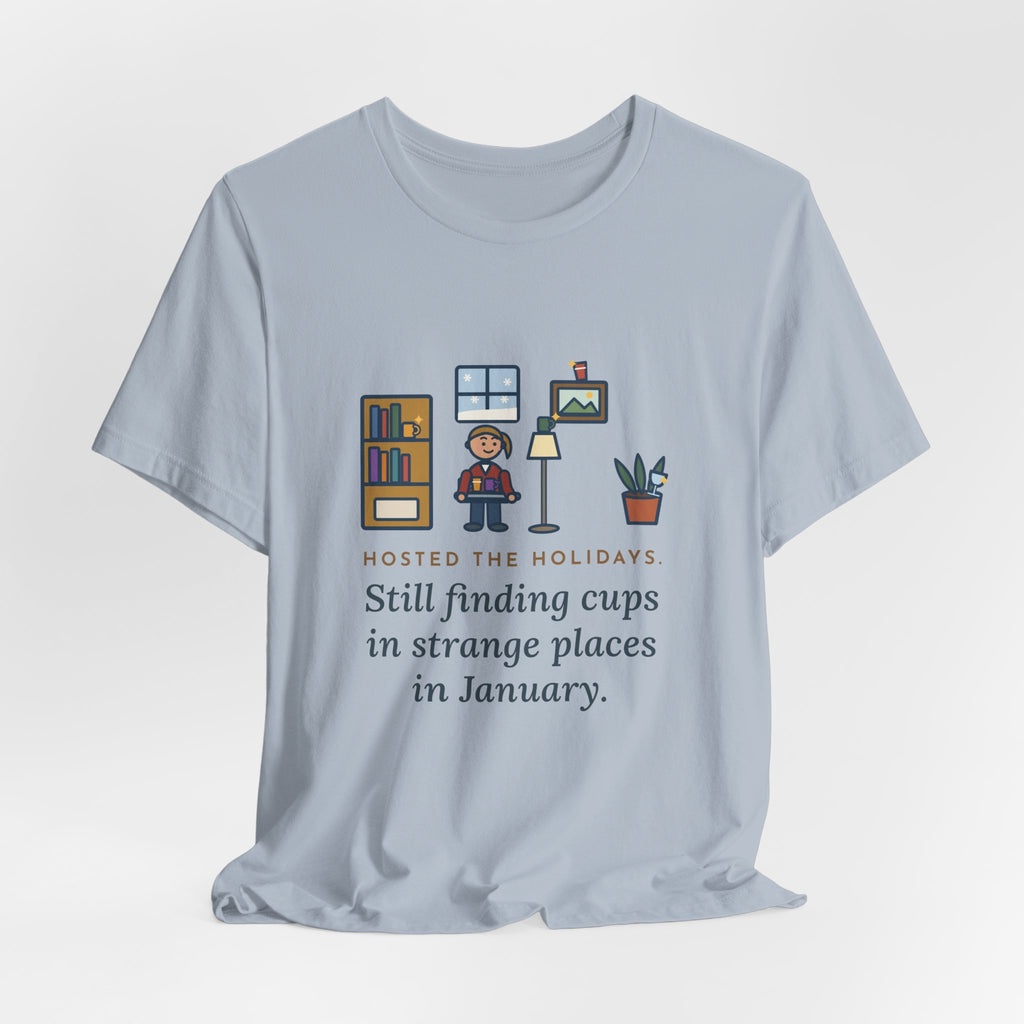 Funny Holiday Host T-Shirt, Hosted the Holidays, Still Finding Cups in Strange Places in January, Cup Hunt Tee