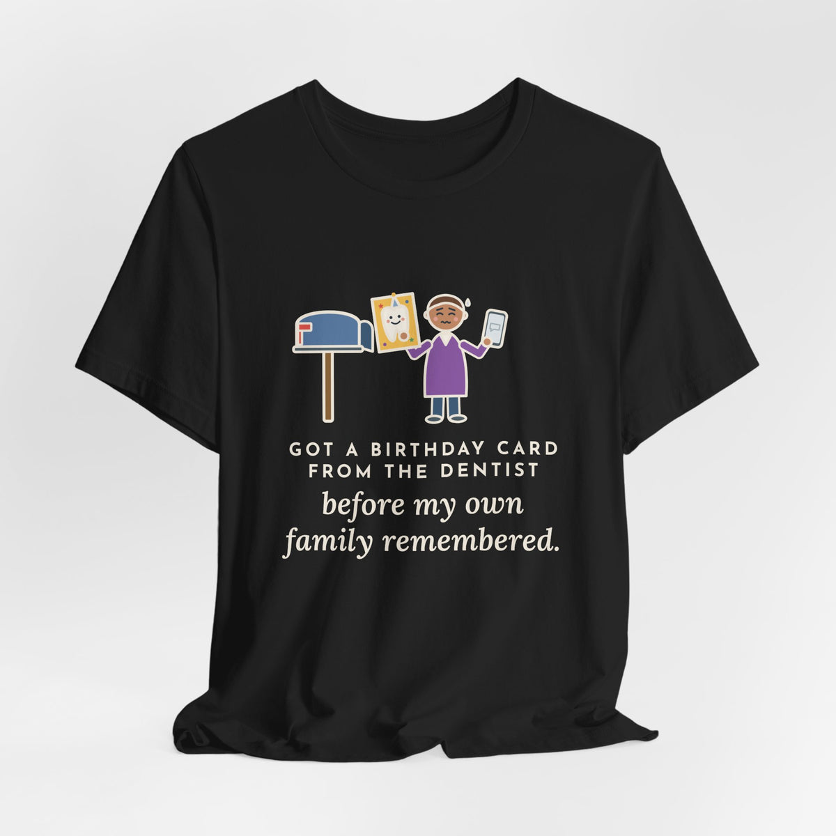 Funny Birthday T-Shirt, Got a Card from the Dentist Before My Own Family Remembered, Mailbox Card Tee