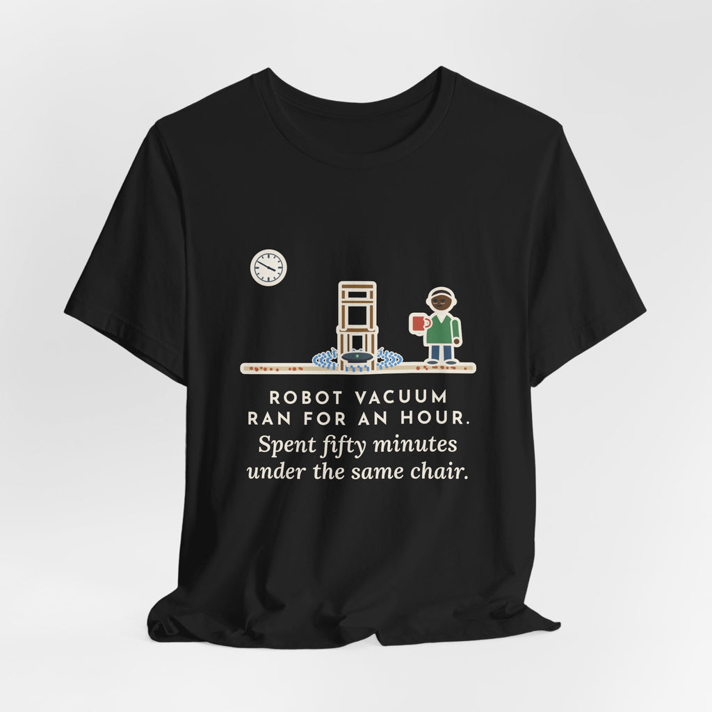 Funny Robot Vacuum T-Shirt, Ran for an Hour, Spent Fifty Minutes Under the Same Chair, Chair Loop Tee