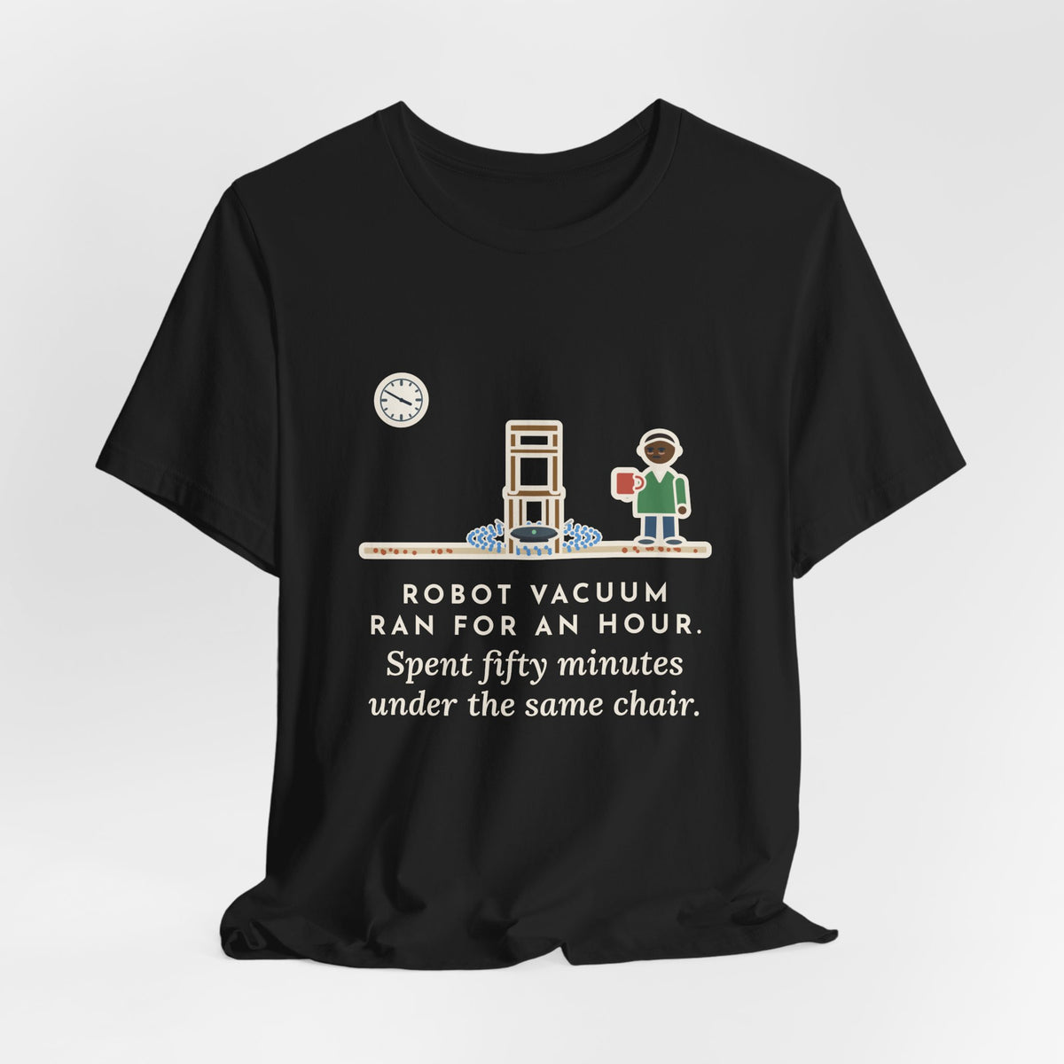 Funny Robot Vacuum T-Shirt, Ran for an Hour, Spent Fifty Minutes Under the Same Chair, Chair Loop Tee
