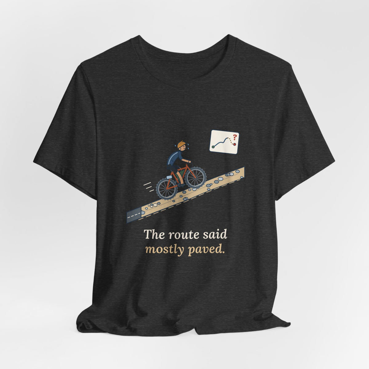 Gravel Cycling T-Shirt - The Route Said Mostly Paved. Funny Hike-a-Bike Gravel Bike Tee