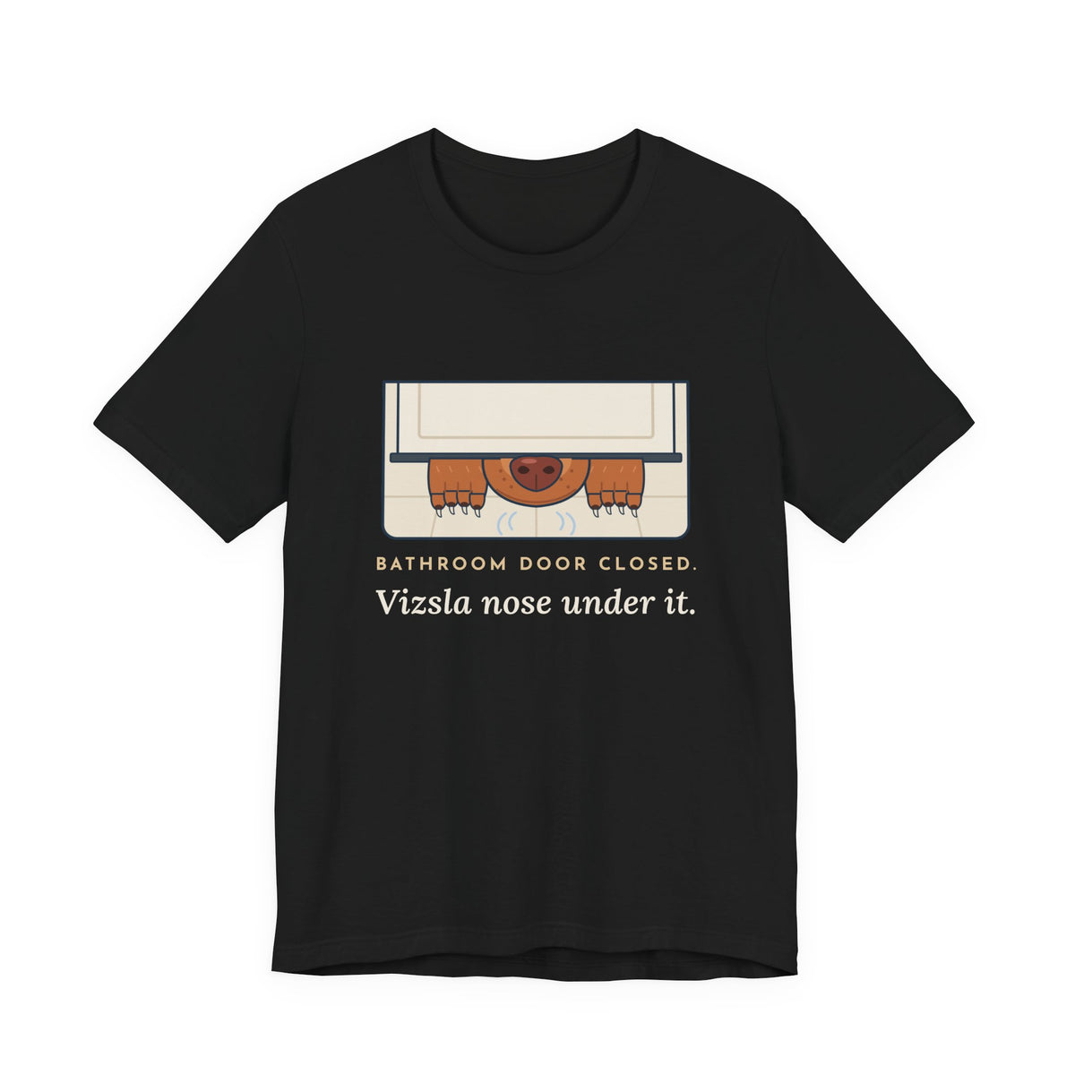 Vizsla T-Shirt - Bathroom Door Closed, Vizsla Nose Under It Funny Dog Owner Tee