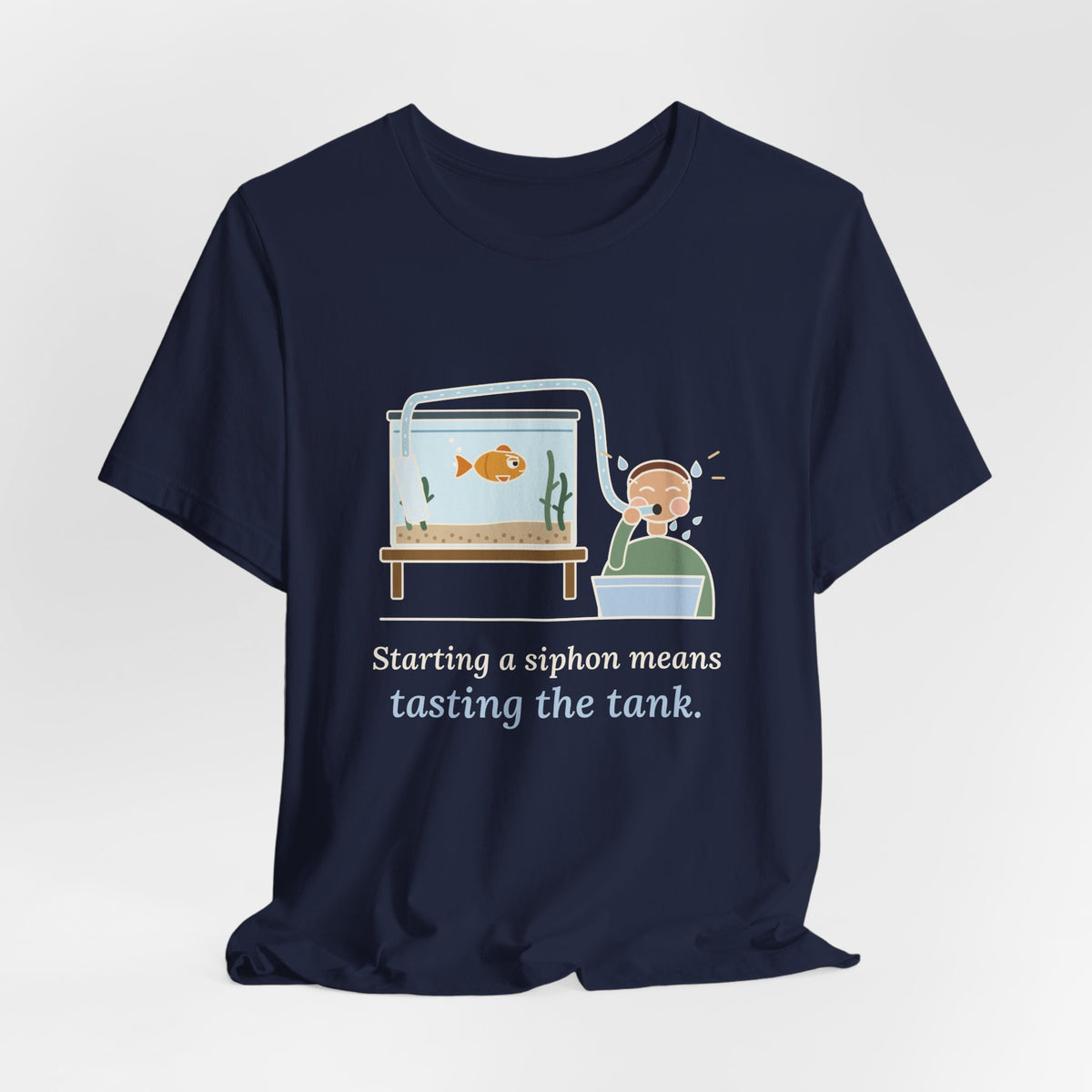 Aquarium T-Shirt - Starting a Siphon Means Tasting the Tank Funny Fishkeeper Tee