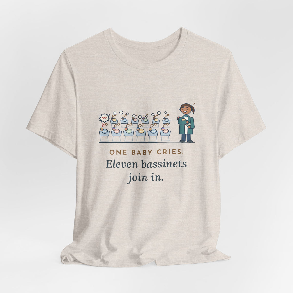 Newborn Nursery Nurse T-Shirt - One Baby Cries, Eleven Bassinets Join In