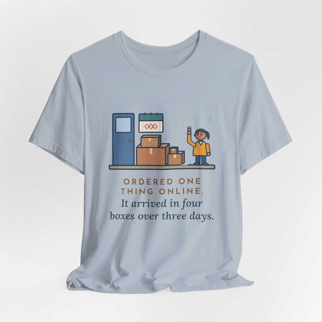 Funny Delivery Boxes T-Shirt, Ordered One Thing Online, It Arrived in Four Boxes Over Three Days, Front Porch Tee