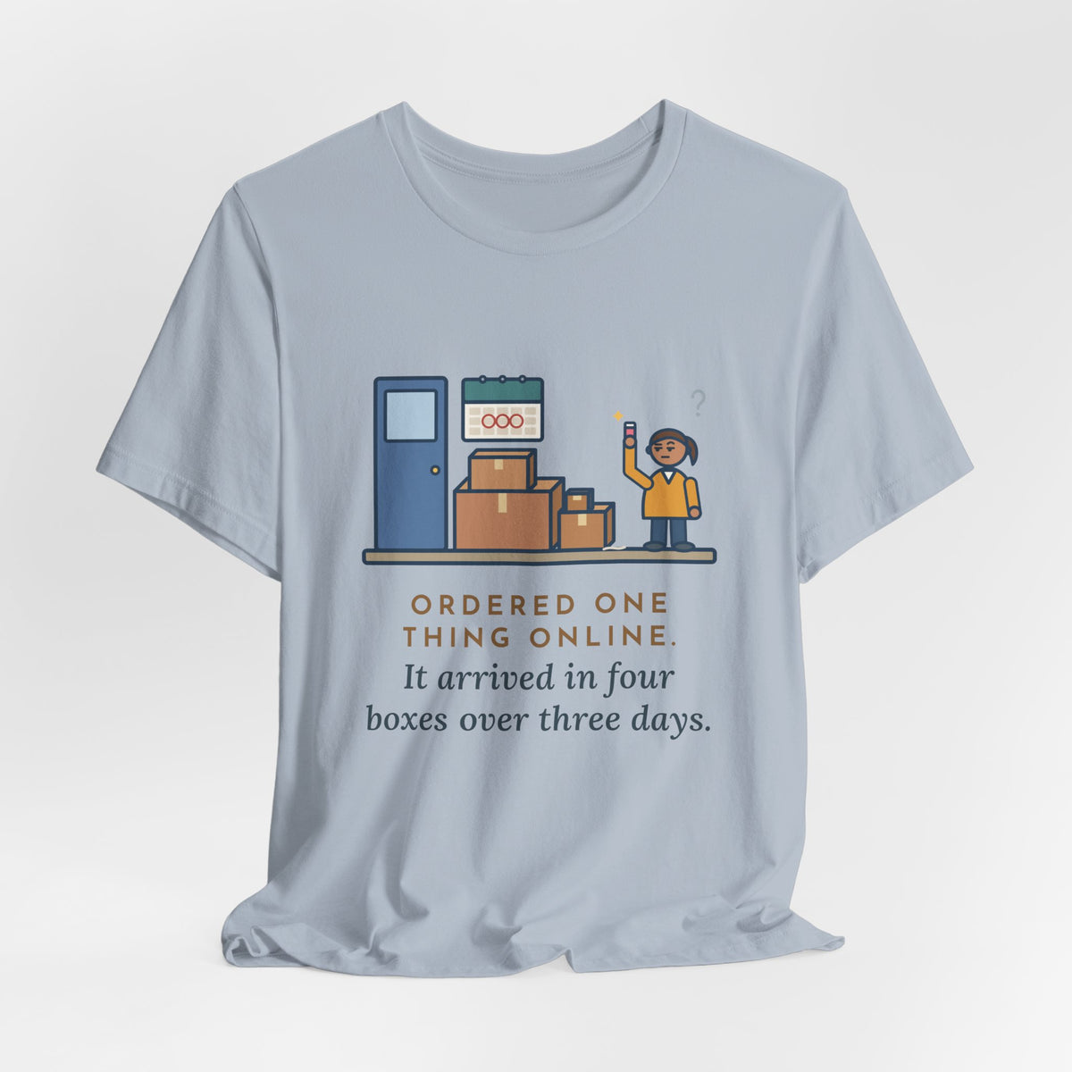 Funny Delivery Boxes T-Shirt, Ordered One Thing Online, It Arrived in Four Boxes Over Three Days, Front Porch Tee
