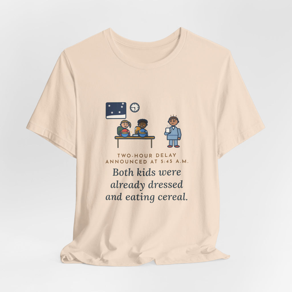 Funny Two-Hour Delay T-Shirt, Announced at 5:45 a.m., Both Kids Already Dressed and Eating Cereal, Dawn Kitchen Tee